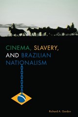 Cinema, Slavery, and Brazilian Nationalism - Richard A. Gordon - 9781477309872