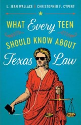What Every Teen Should Know about Texas Law - L. Jean Wallace ; Christopher F. Cypert - 9781477315637