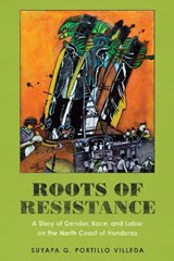 Roots of Resistance - Suyapa G. Portillo Villeda - 9781477322185