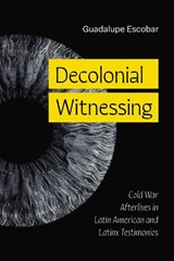 Decolonial Witnessing - Guadalupe Escobar - 9781477333716