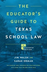 The Educator's Guide to Texas School Law - Jim Walsh ; Sarah Orman - 9781477334317