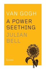 Van Gogh: A Power Seething - Julian Bell - 9781477801291