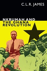 Nkrumah and the Ghana Revolution - C. L. R. James - 9781478005452