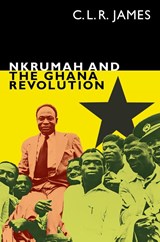 Nkrumah and the Ghana Revolution - C. L. R. James - 9781478006220