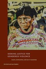 Seeking Justice for Gendered Violence - Erin Beck ; Lynn Stephen - 9781478038979