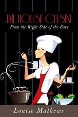 Jail House Cuisine - Louise Mathews - 9781478747161