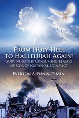 From Holy Hell to Hallelujah Again! Surviving the Consuming Flames of Congregational Conflict - Everton a Ennis Dmin - 9781478757818