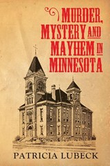 Murder, Mystery & Mayhem in Minnesota - Patricia Lubeck - 9781478780281