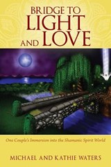Bridge to Light and Love - Michael Waters ; Kathie Waters - 9781478791119
