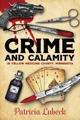 Crime and Calamity in Yellow Medicine County, Minnesota - Patricia Lubeck - 9781478799887