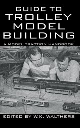 Guide to Trolley Model Building - W K Walthers - 9781479419067