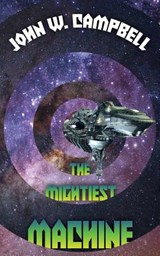 The Mightiest Machine - John W Campbell - 9781479432431
