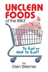Unclean Foods of the Bible - Glen Striemer - 9781479609246