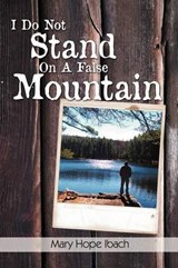 I Do Not Stand on a False Mountain - Mary Hope Ibach - 9781479726448