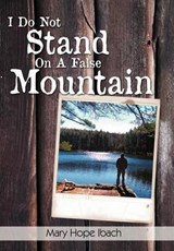 I Do Not Stand on a False Mountain - Mary Hope Ibach - 9781479726455