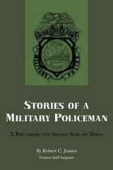 Stories of a Military Policeman: A Boy from the South Side of Town - Robert C Jensen - 9781479728732