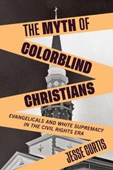 The Myth of Colorblind Christians - Jesse Curtis - 9781479809370
