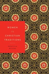 Women in Christian Traditions - Rebecca Moore - 9781479829613