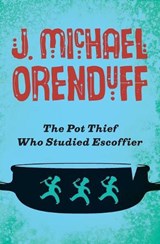 The Pot Thief Who Studied Escoffier - ORENDUFF,  J. Michael - 9781480458819