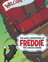 The Many Adventures of Freddie the Circus Mouse - Becky Alexander - 9781480811782