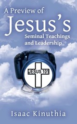 A Preview of Jesus's Seminal Teachings and Leadership - Isaac Kinuthia - 9781480836976