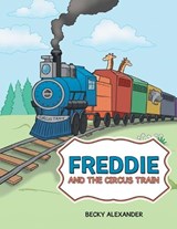 Freddie and the Circus Train - Becky Alexander - 9781480838062