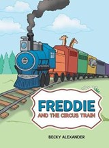 Freddie and the Circus Train - Becky Alexander - 9781480838178