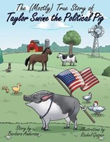 The Mostlytrue Story of Taylor Swine the Political Pig - ANDERSON,  Barbara - 9781480864924