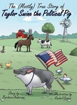 The Mostlytrue Story of Taylor Swine the Political Pig - ANDERSON,  Barbara - 9781480864931