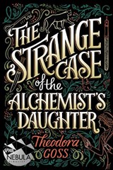 The Strange Case of the Alchemist's Daughter - Theodora Goss - 9781481466516