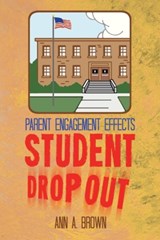 Parent Engagement Effects Student Drop Out - Ann A. Brown - 9781481760898