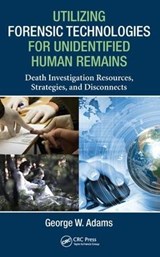 Utilizing Forensic Technologies for Unidentified Human Remains - George W. Adams - 9781482263473