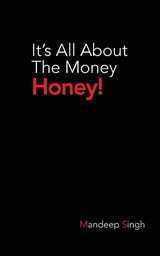 It's All about the Money Honey! - Mandeep Singh - 9781482819458