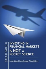 Investing in Financial Markets Is Not a Rocket Science - RAO,  Balaji D. G. - 9781482847826