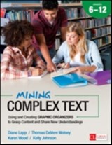 Mining Complex Text, Grades 6-12 - Diane K. Lapp ; Thomas DeVere Wolsey ; Karen D. Wood ; Kelly Johnson - 9781483316284