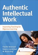 Authentic Intellectual Work: Improving Teaching for Rigorous Learning - Newmann - 9781483381084