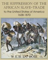 The Suppression of the African Slave-Trade to the United States of America 1638-1870 Volume I - DU BOIS,  W E B, PH.D. - 9781483701561