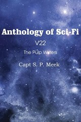 Anthology of Sci-Fi V22, the Pulp Writers - Capt S. P. Meek - Capt S P Meek - 9781483702278