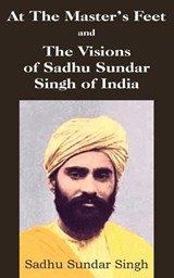 At The Master's Feet and The Visions of Sadhu Sundar Singh of India - Sadhu Sundar Singh - 9781483704579