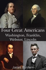 Four Great Americans Washington, Franklin, Webster, Lincoln - James Baldwin - 9781483706313