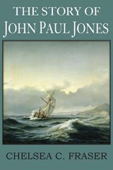 The Story of John Paul Jones - Chelsea Curtis Fraser - 9781483799230