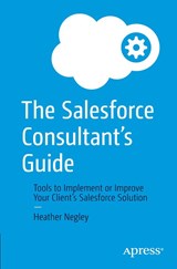 The Salesforce Consultant’s Guide - Heather Negley - 9781484279595