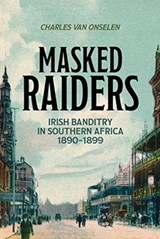 Masked Raiders: Irish Banditry in Southern Africa, 1890-1899 - Charles van Onselen - 9781485311607