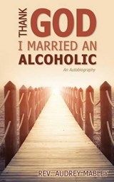 Thank God I Married an Alcoholic - REV Audrey Mabley - 9781486605040