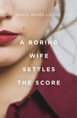 A Boring Wife Settles the Score - Marie-Renée Lavoie - 9781487009373