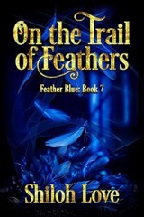 On the Trail of Feathers - Shiloh Love - 9781487440527