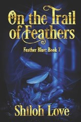 On the Trail of Feathers - Shiloh Love - 9781487440534