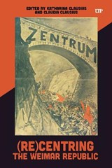 (Re)Centring the Weimar Republic - Katharina Clausius ; Claudia Clausius - 9781487560089
