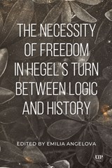 The Necessity of Freedom in Hegel's Turn Between Logic and History - Emilia Angelova - 9781487564308