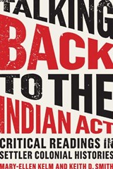 Talking Back to the Indian Act - Mary-Ellen Kelm ; Keith Smith - 9781487587352